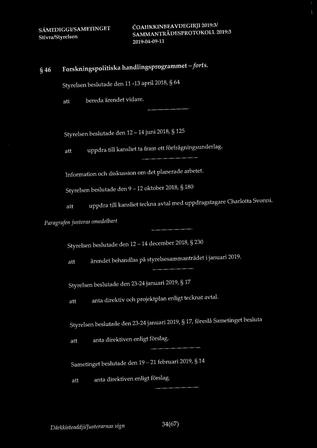 46 Forskningspolitiska handlingsprogrammet - forts. Styrelsen beslutade den 11-13 april 2018, 64 bereda ärendet vidare.