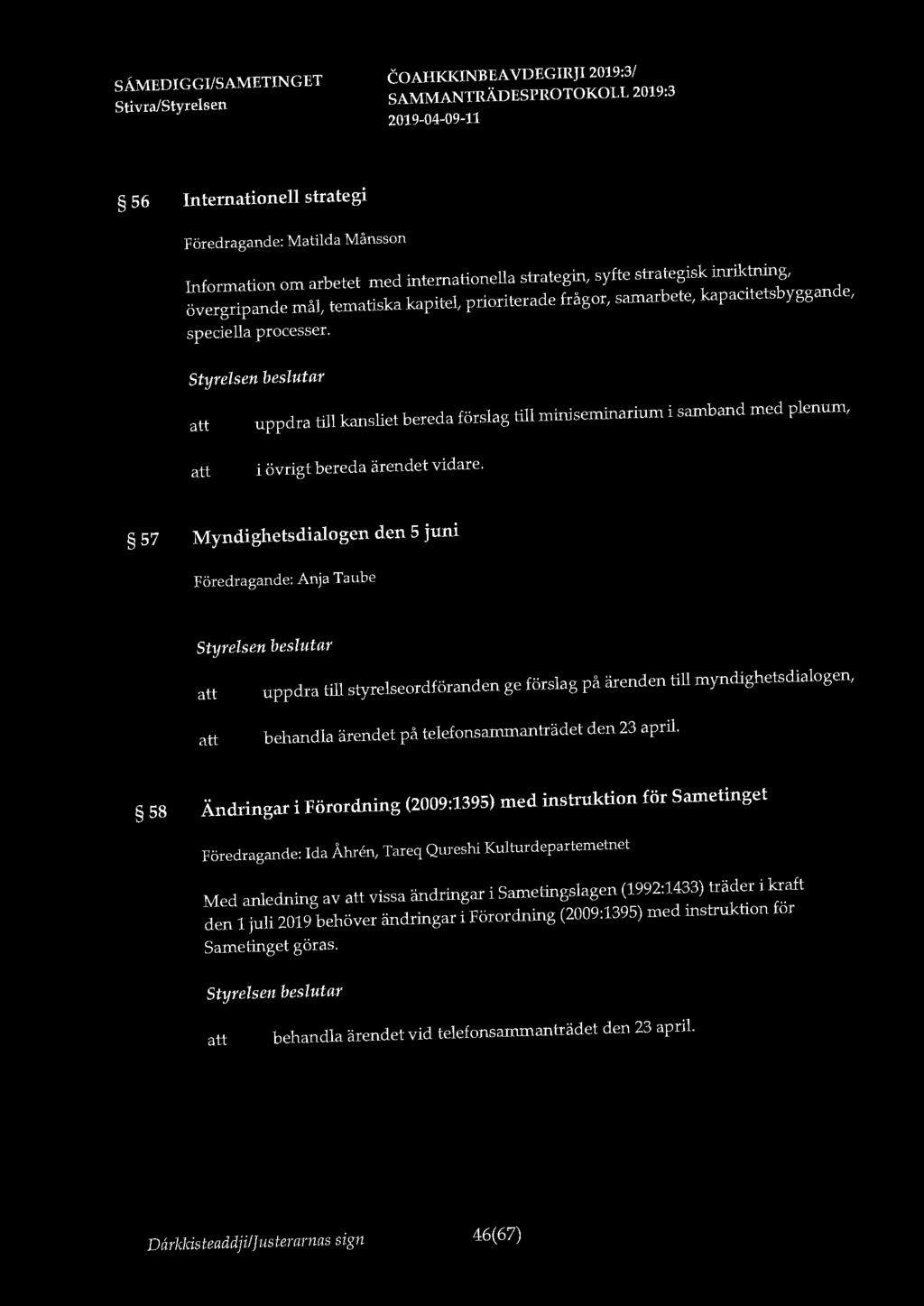 56 Internationell strategi Föredragande: Matilda Månsson Information om arbetet med internationella strategin, syfte strategisk inriktning, övergripande mål, tematiska kapitel, prioriterade frågor,