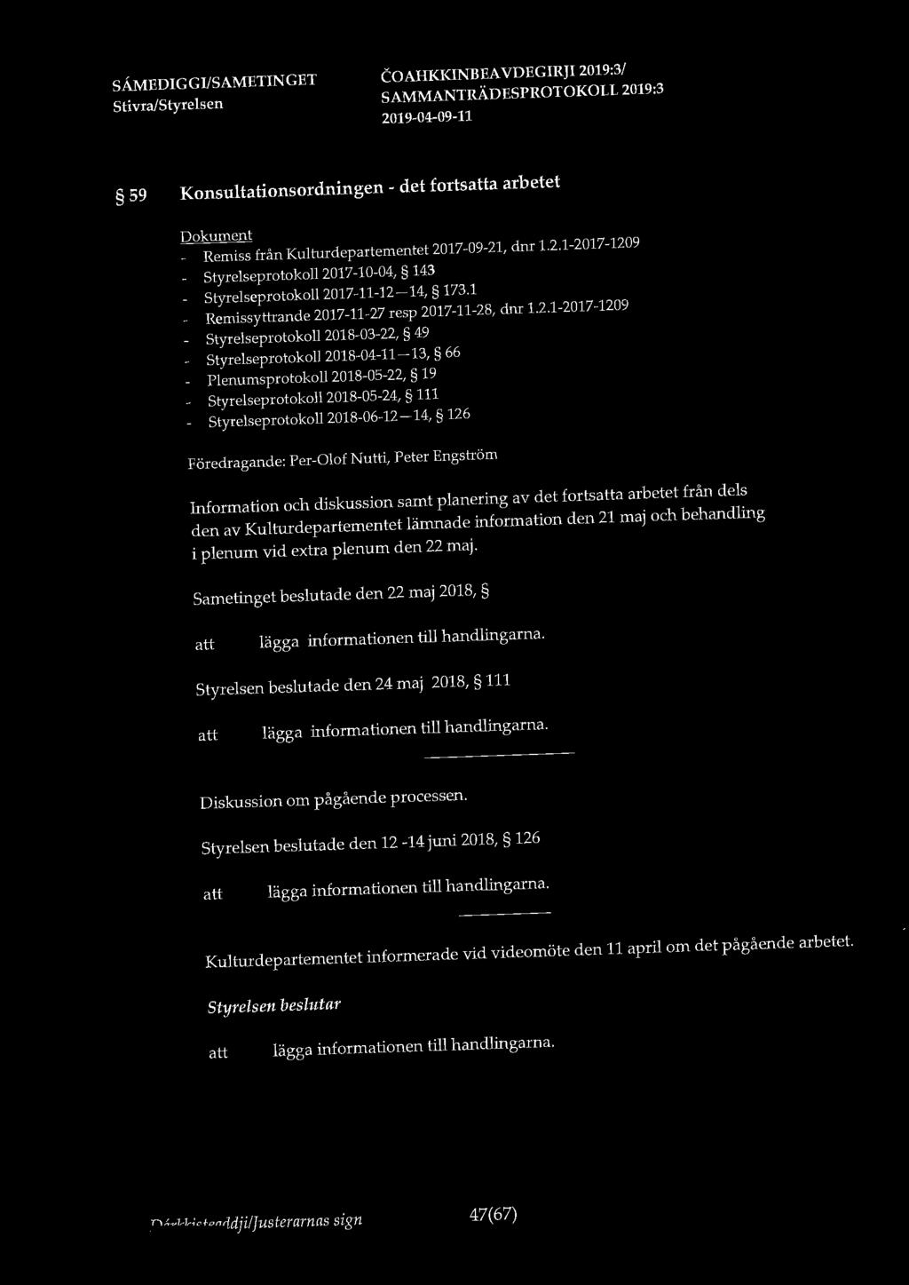 59 Konsultationsordningen - det fortsa arbetet - Remiss från Kulturdepartementet 2017-09-21, dnr l.2.1-2017-1209 Styrelseprotokoll 2017-10-04, 143 Styrelseprotokoll 2017-11-12-14, 173.