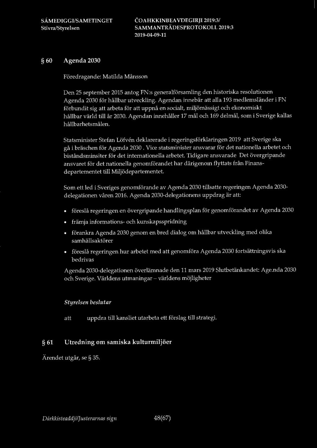 60 Agenda 2030 Föredragande: Matilda Månsson Den 25 september 2015 antog FN:s generalförsamling den historiska resolutionen Agenda 2030 för hållbar utveckling.