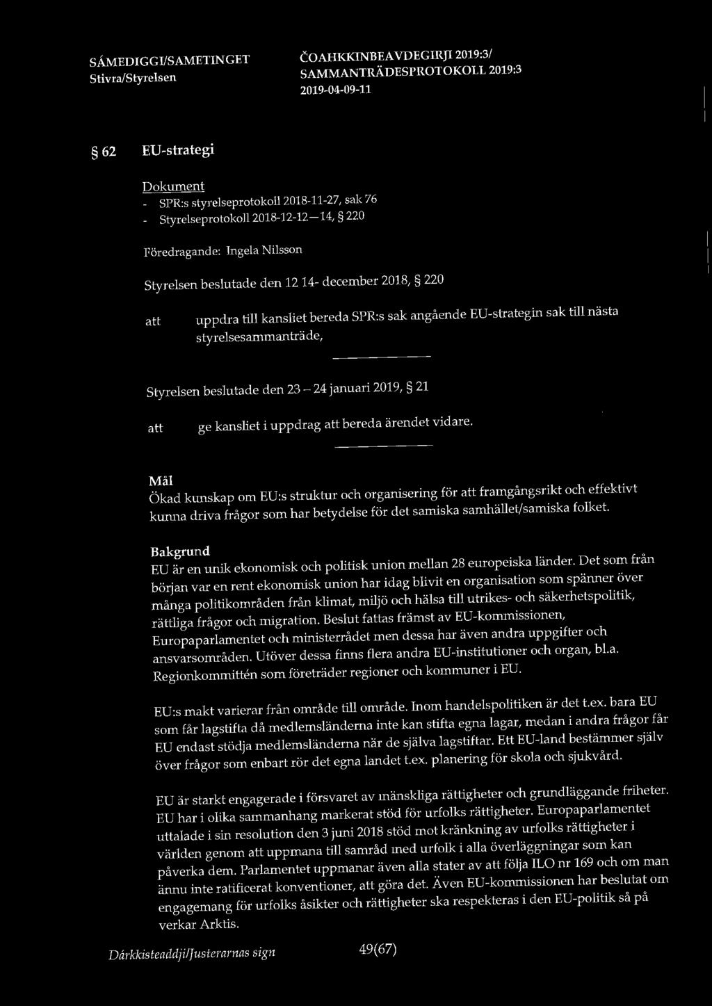 62 EU-strategi - SPR:s styrelseprotokoll 2018-11-27, sak 76 - Styrelseprotokoll 2018-12-12-14, 220 Föredragande: Ingela Nilsson Styrelsen beslutade den 12 14- december 2018, 220 uppdra till kansliet