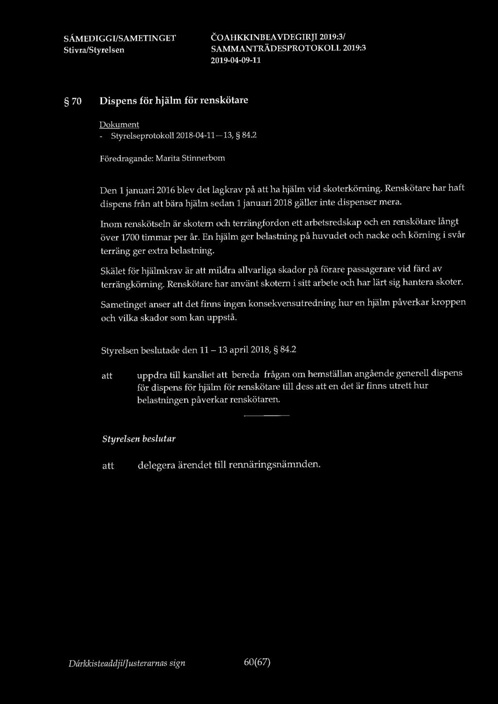 70 Dispens för hjälm för renskötare - Styrelseprotokoll 2018-04-11-13, 84.2 Föredragande: Marita Stinnerbom Den 1 januari 2016 blev det lagkrav på ha hjälm vid skoterkörning.