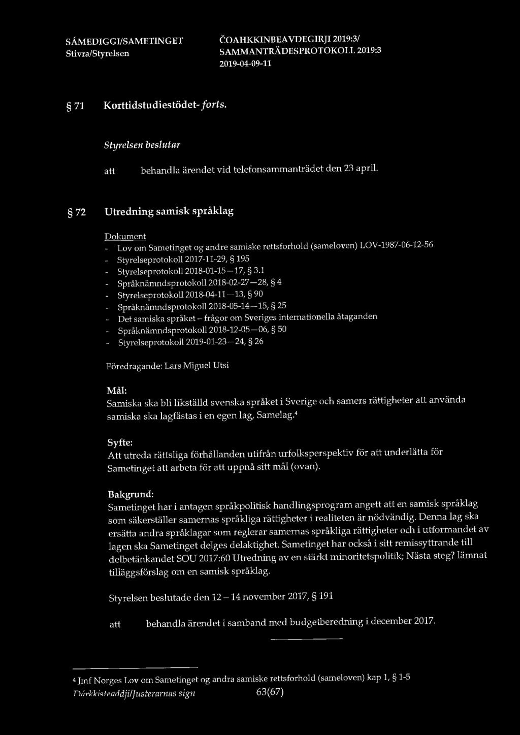 COA}Il(KJNBEA VDEGIRJI 2019:3/ 71 Korttidstudiestödet- forts. behandla ärendet vid telefonsammanträdet den 23 april.