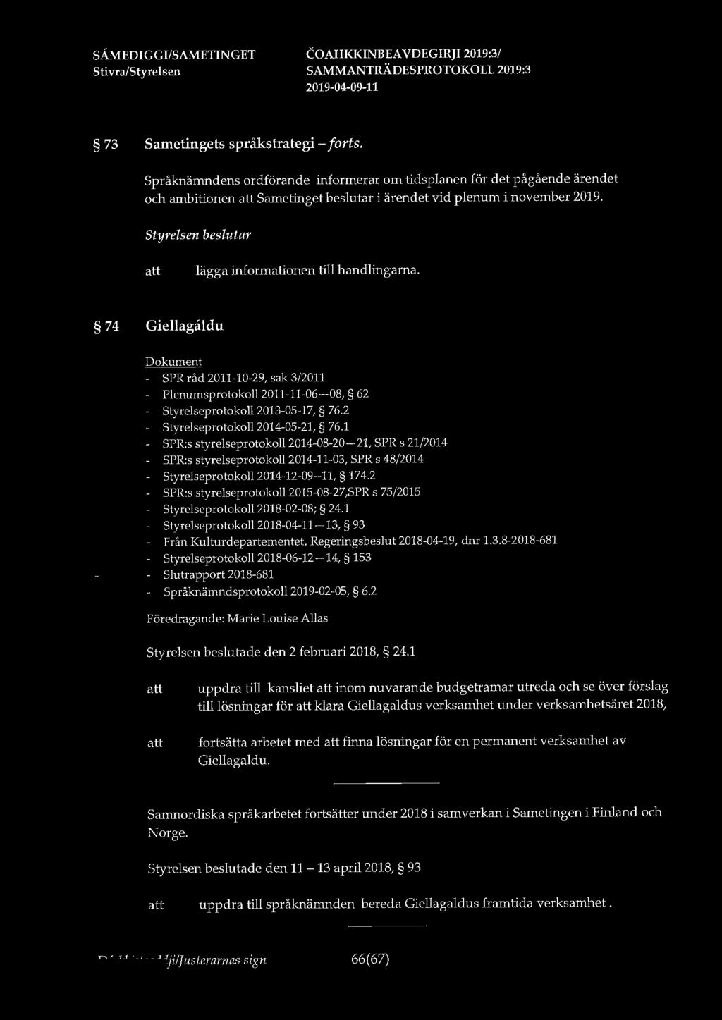 73 Sametingets språkstrategi - forts. Språknämndens ordförande informerar om tidsplanen för det pågående ärendet och ambitionen Sametinget beslutar i ärendet vid plenum i november 2019.