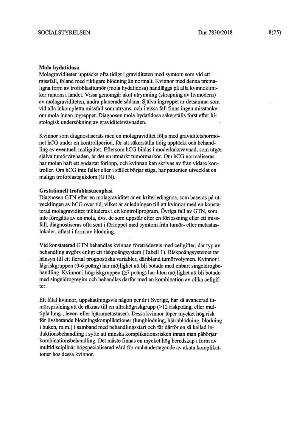 Dnr 7830/2018 8(25) Mola hydatidosa Molagraviditeter upptäcks ofta tidigt i graviditeten med symtom som vid ett missfall, ibland med rikligare blödning än normalt.