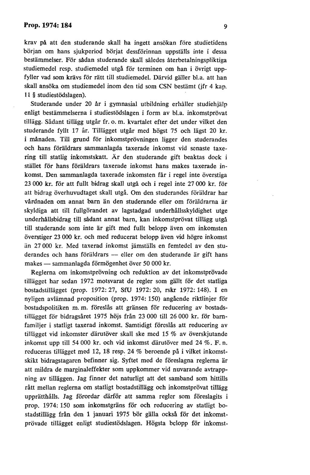 Prop.1974:184 9 krav på att den studerande skall ha ingett ansökan före studietidens början om hans sjukperiod börjat dessförinnan uppställs inte i dessa bestämmelser.