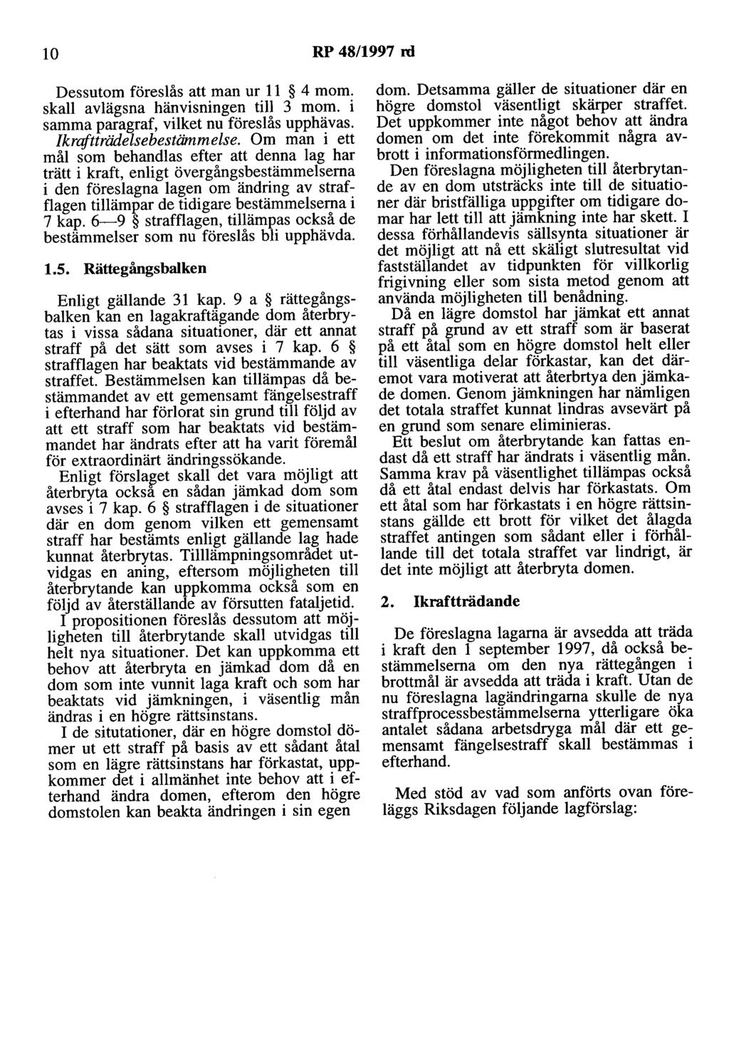 10 RP 48/1997 rd Dessutom föreslås att man ur 11 4 mom. skall avlägsna hänvisningen till 3 mom. i samma paragraf, vilket nu föreslås upphävas. Ikrqftträdelsebestämmelse.