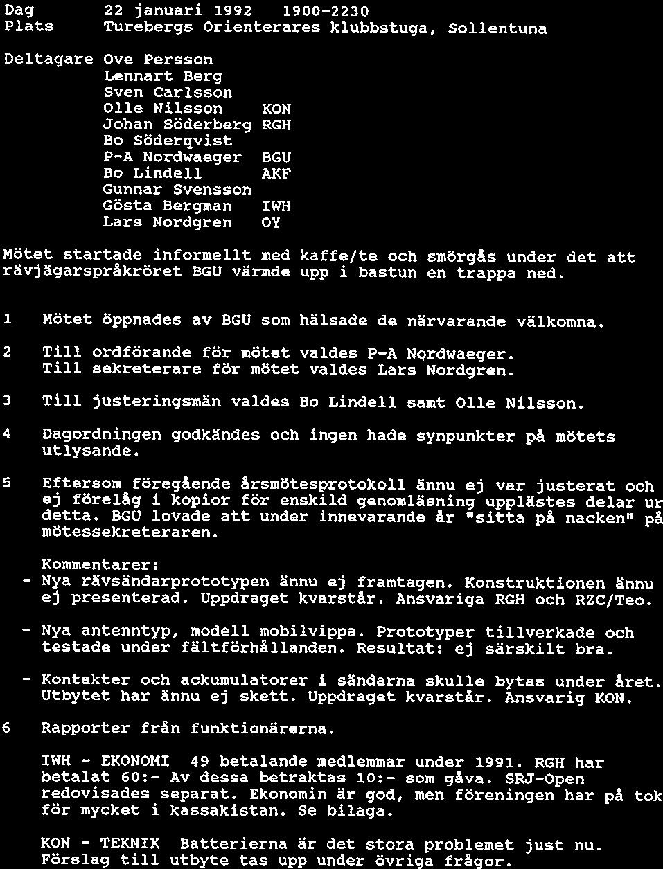 informellt med kaffe/te och smörgås under det att rävjägarspråkröret BGU vände upp i bastun en trappa ned. 1 Mötet öppnades av BGU som hälsade de närvarande välkomna.