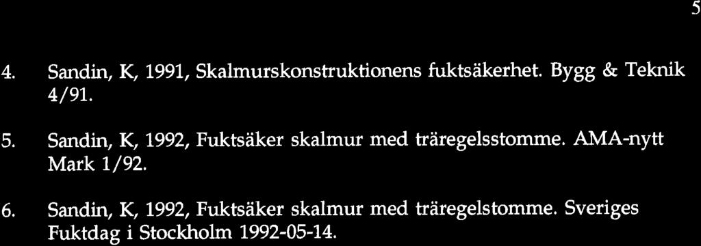 5 4. 5. 6. Sandin, K L991, Skalmurskonstruktionens fuktsäkerhet. Bygg & Teknik 4/er.