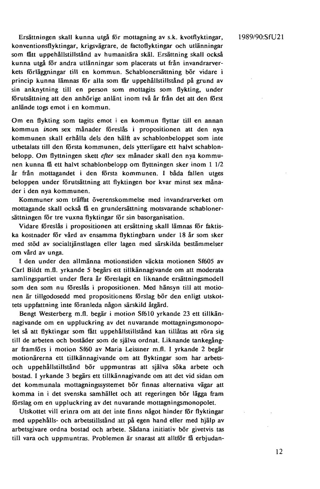 Ersättningen skall kunna utgå för mottagning av s.k. kvotflyktingar, konventionsflyktingar, krigsvägrare, de factoflyktingar och utlänningar som lått uppehållstillstånd av humanitära skäl.