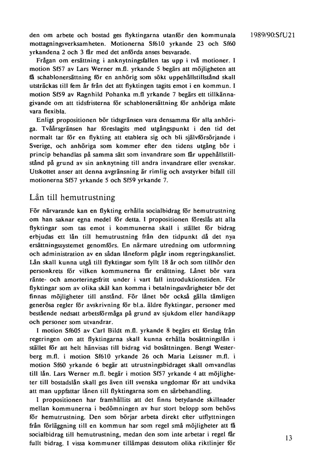 den om arbete och bostad ges flyktingarna utanför den kommunala mottagningsverksamheten. Motionerna Sf610 yrkande 23 och Sf60 yrkandena 2 och 3 får med det anförda anses besvarade.
