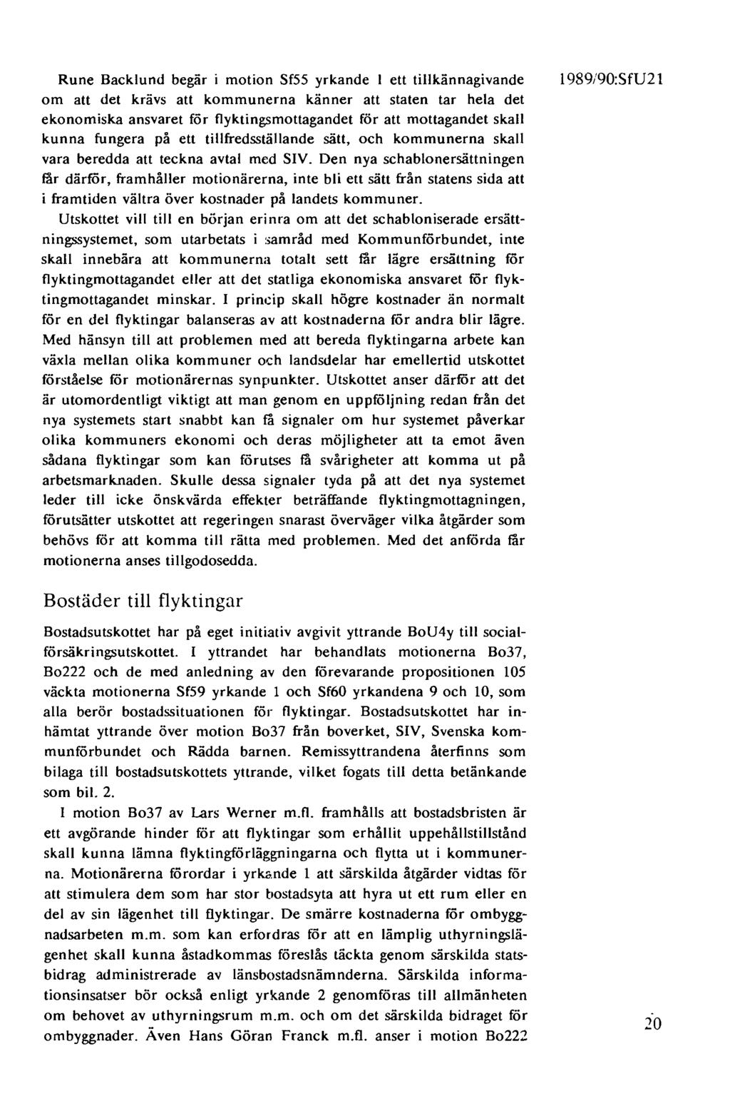Rune Backlund begär i motion Sf55 yrkande 1 ett tillkännagivande om att det krävs att kommunerna känner att staten tar hela det ekonomiska ansvaret för flyktingsmottagandet för att mottagandet skall