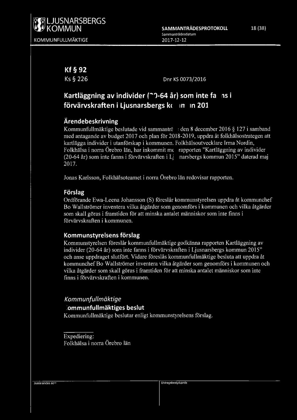 ~ KOMMUN SAMMANTRÄDESPROTOKOLL 18 (38) Kf 92 Ks 226 Dnr KS 0073/2016 Kartläggning av individer (20-64 år) som inte fanns i förvärvskraften i Ljusnarsbergs kommun 2015 Kommunfullmäktige beslutade vid