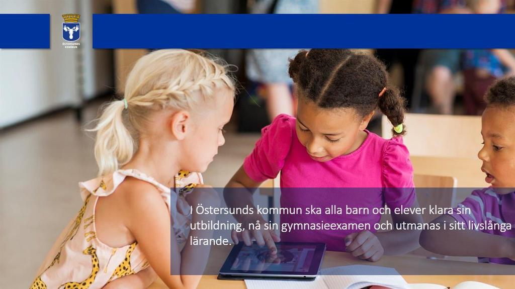 2.4 I Östersunds kommun ska alla barn och elever klara sin utbildning, nå sin gymnasieexamen och utmanas i sitt livslånga lärande.