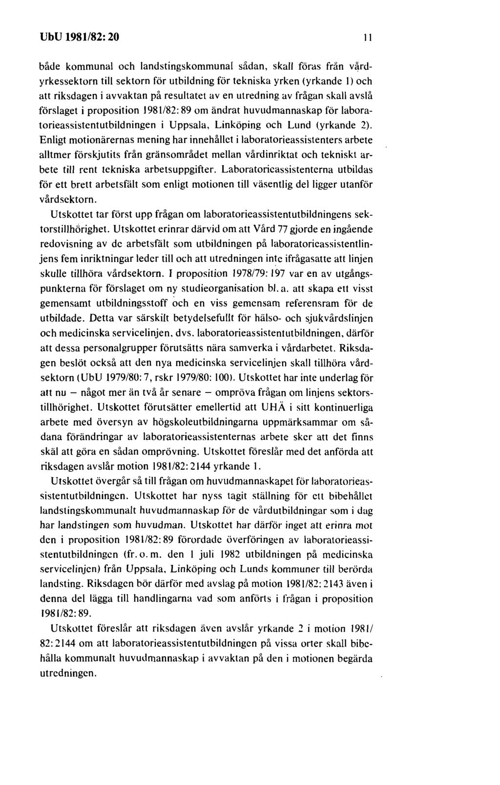 UbU 1981/82: 20 Il både kommunal och Iandstingskommunal sådan, skall föras från vårdyrkessektorn till sektorn för utbildning för tekniska yrken (yrkande I) och att riksdagen i avvaktan på resultatet