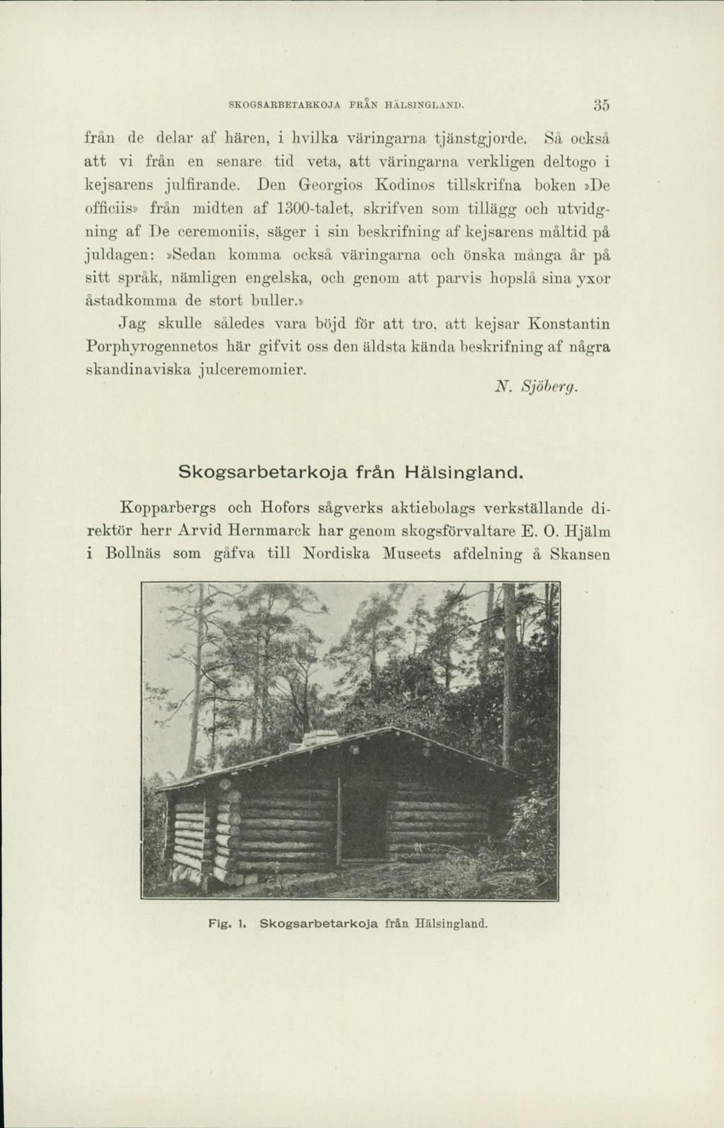 SKOGSARBETARKOJA FRAN HÄLSINGLAND. 35 från de delar af hären, i hvilka väringarna tjänstgjorde. Så också att vi från en senare tid veta, att väringarna verkligen deltogo i kejsarens julfirande.