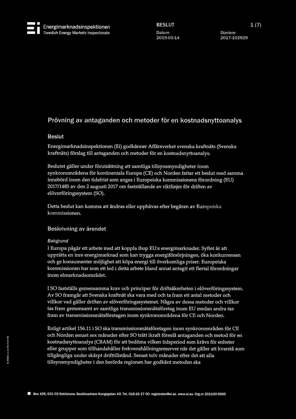 Beslutet gäller under förutsättning att samtliga tillsynsmyndigheter inom synkronområdena för kontinentala Europa (CE) och Norden fattar ett beslut med samma innebörd inom den tidsfrist som anges i