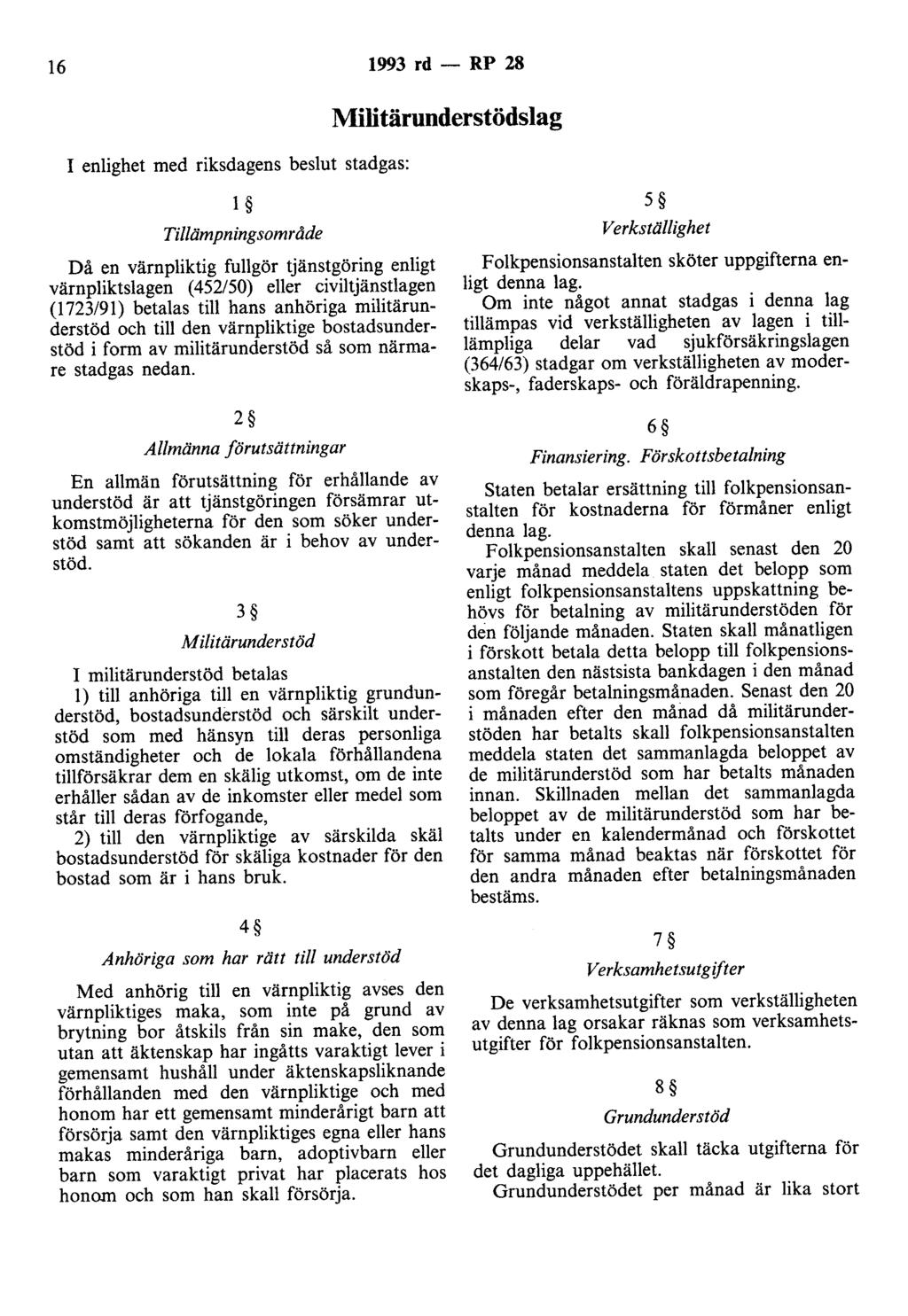 16 1993 rd - RP 28 I enlighet med riksdagens beslut stadgas: Militärunderstödslag l Tillämpningsområde Då en värnpliktig fullgör tjänstgöring enligt värnpliktslagen ( 452/50) eller civiltjänstlagen