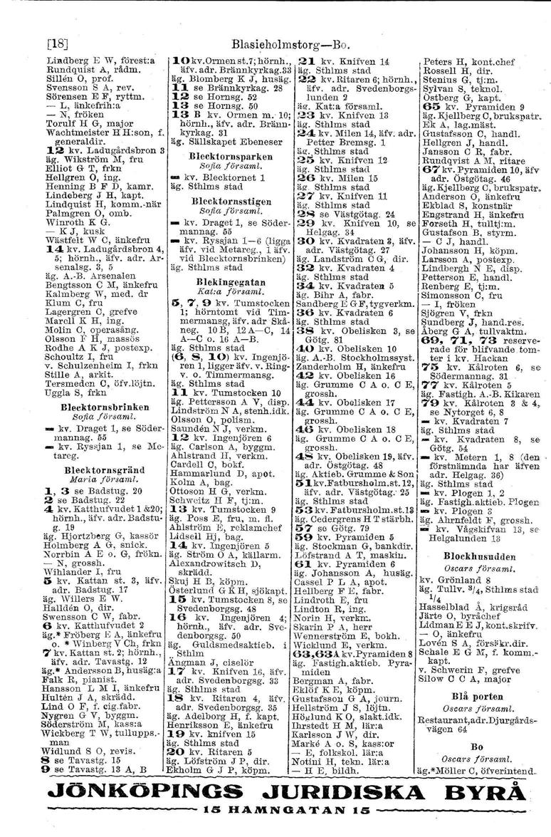 [18J Lindberg E \\\ fdrest:a Rundquist A, rådm. Sillen O, prof. Svensson S A, rev. Sörensen E F, ryttm. ~ L, änkefrthtu - N, fröken Torulf H G, major 'lllachtmeister H H:son, f. general dir. 12 kv.