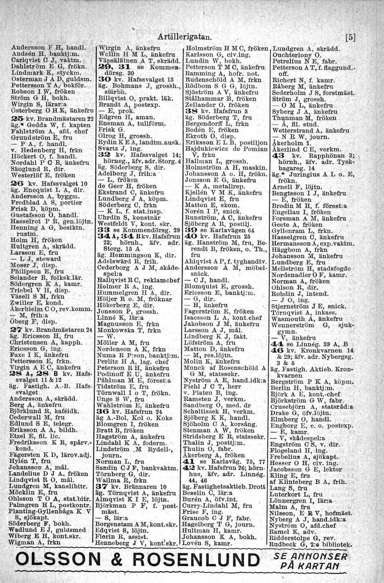 Artillerigatan. Andersson.F H; handl,a 'Yirgin A, ä~~ef~u Holmström H :rtle, fröken Lun-dgren A,\ skrädd. Andsen H, b~uktj:'9" ' Wcllin I-~M Je, änkefru Karlsson G, civ.ing. Ouchterlony O.