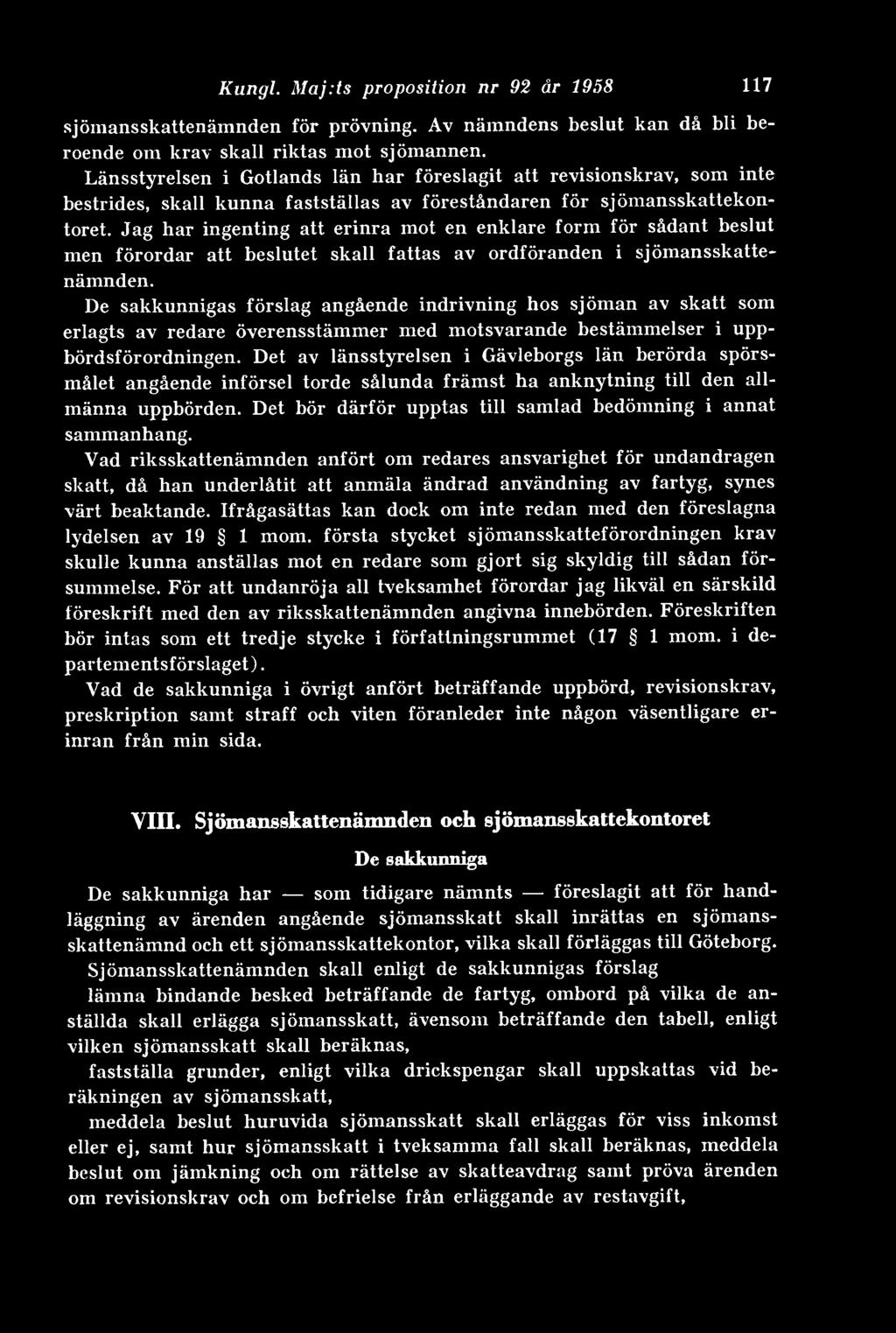 Jag har ingenting att erinra mot en enklare form för sådant beslut men förordar att beslutet skall fattas av ordföranden i sjömansskattenämnden.