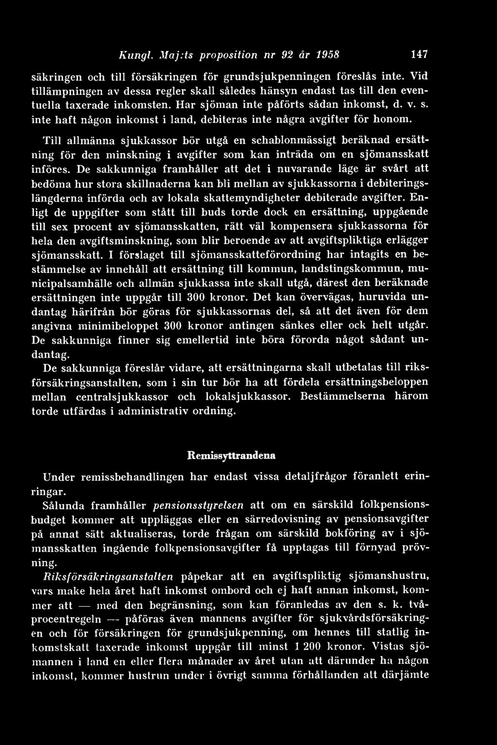 Till allmänna sjukkassor bör utgå en schablonmässigt beräknad ersättning för den minskning i avgifter som kan inträda om en sjömansskatt införes.