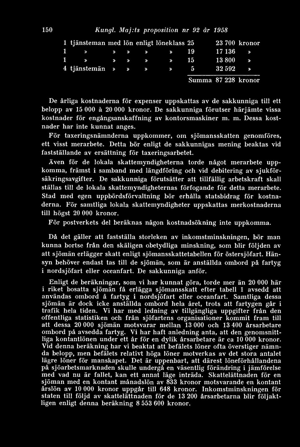 De sakkunniga förutser härjämte vissa kostnader för engångsanskaffning av kontorsmaskiner m. m. Dessa kostnader har inte kunnat anges.