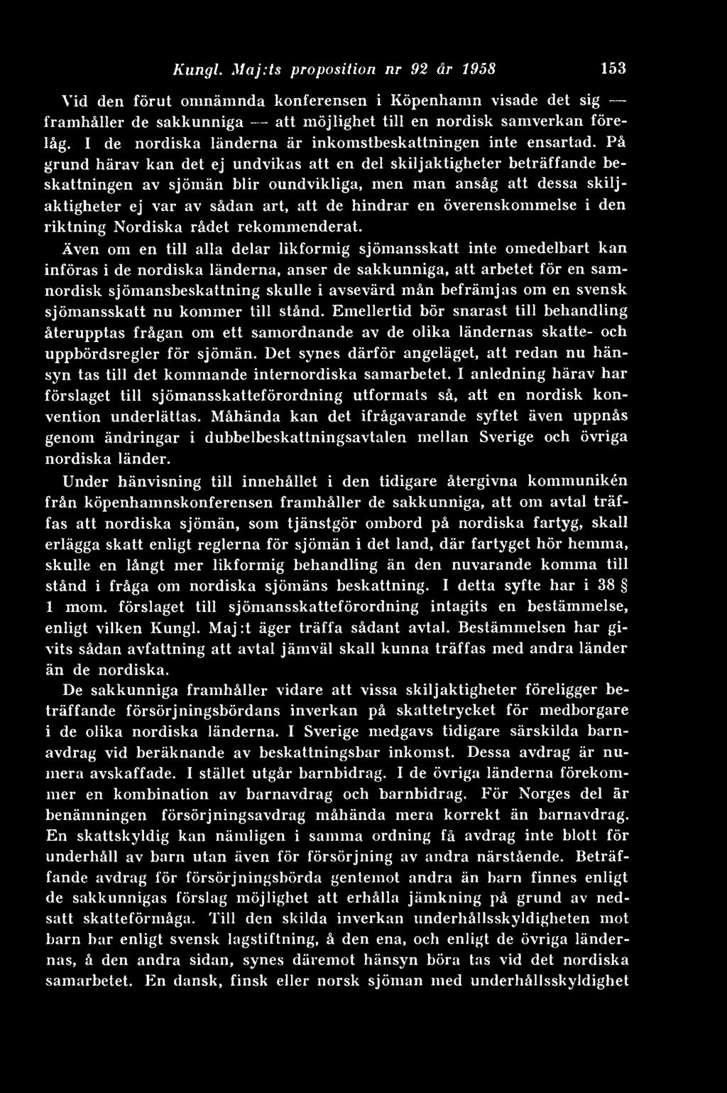 Kungl. Maj.ts proposition nr 92 år 1958 153 Vid den förut omnämnda konferensen i Köpenhamn visade det sig framhåller de sakkunniga att möjlighet till en nordisk samverkan förelåg.