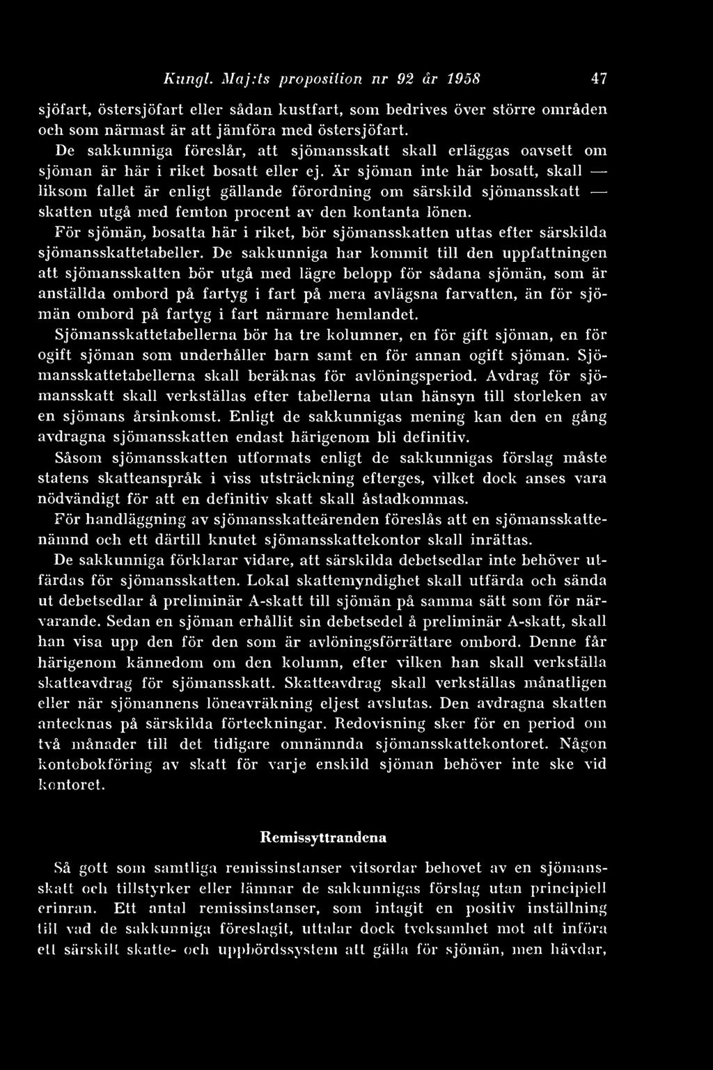 Är sjöman inte här bosatt, skall liksom fallet är enligt gällande förordning om särskild sjömansskatt - skatten utgå med femton procent av den kontanta lönen.