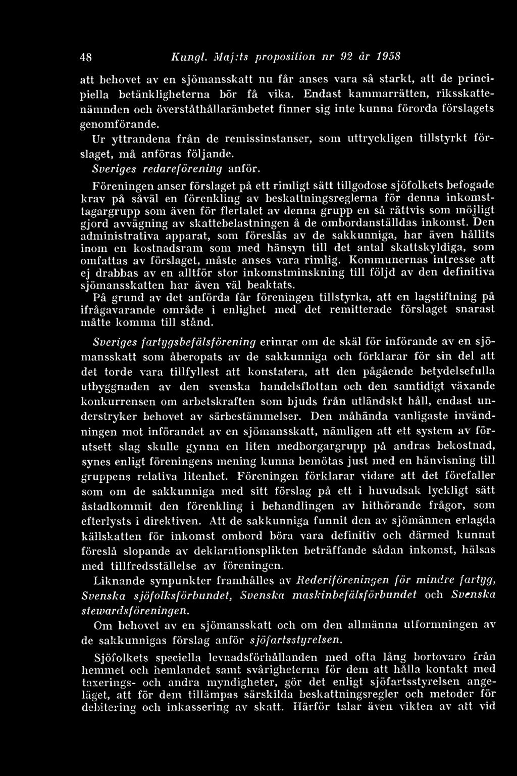 Ur yttrandena från de remissinstanser, som uttryckligen tillstyrkt förslaget, må anföras följande. Sveriges redareförening anför.