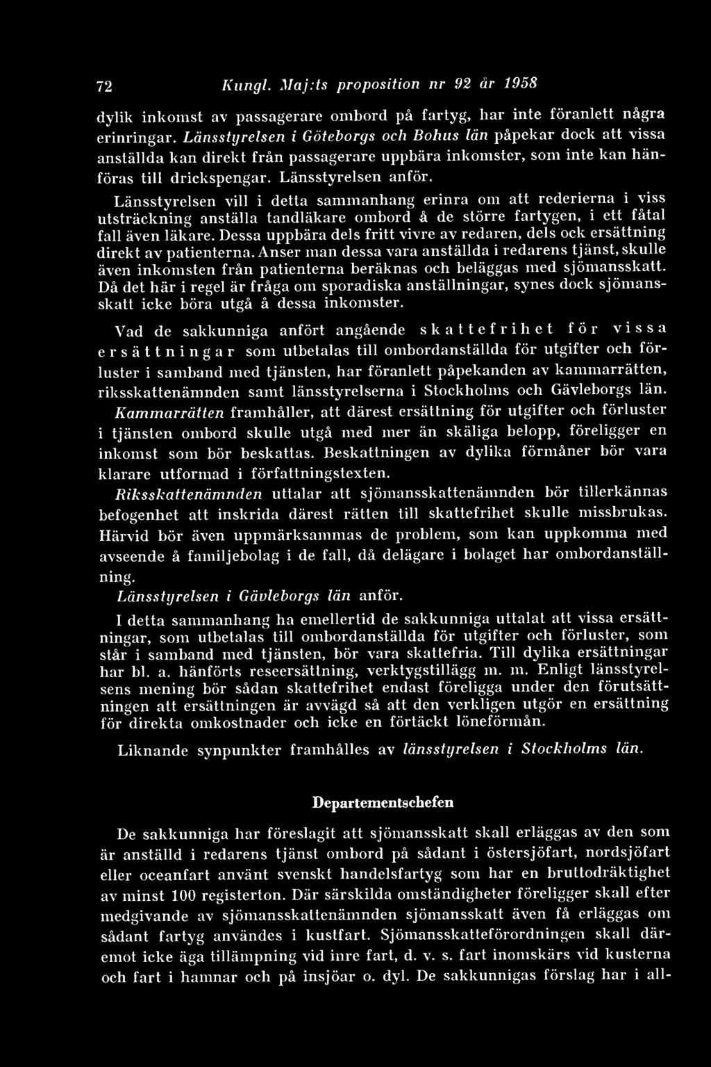 Länsstyrelsen vill i detta sammanhang erinra om att rederierna i viss utsträckning anställa tandläkare ombord å de större fartygen, i ett fåtal fall även läkare.