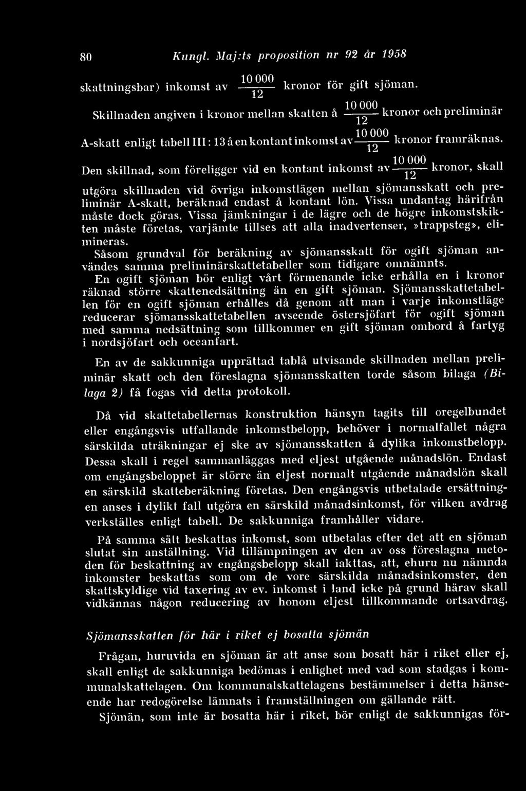 Den skillnad, som föreligger vid en kontant inkomst av kronor, skall utgöra skillnaden vid övriga inkomstlagen mellan sjömansskatt och preliminär A-skatt, beräknad endast å kontant lön.