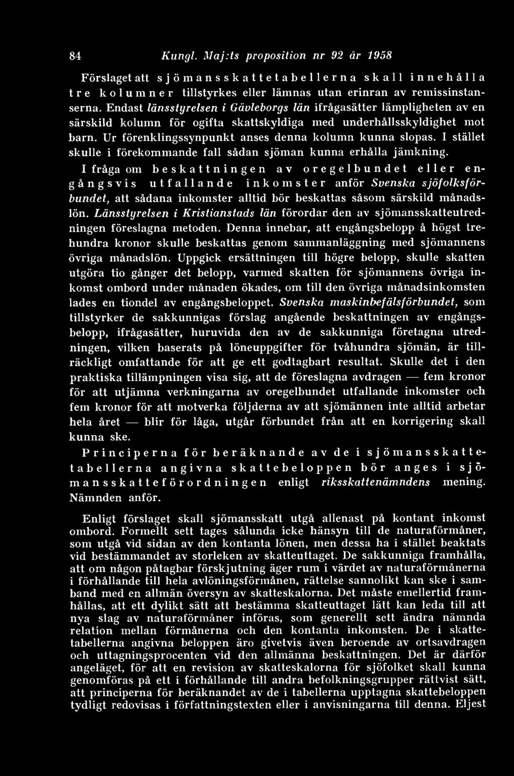 Ur förenklingssynpunkt anses denna kolumn kunna slopas. I stället skulle i förekommande fall sådan sjöman kunna erhålla jämkning.