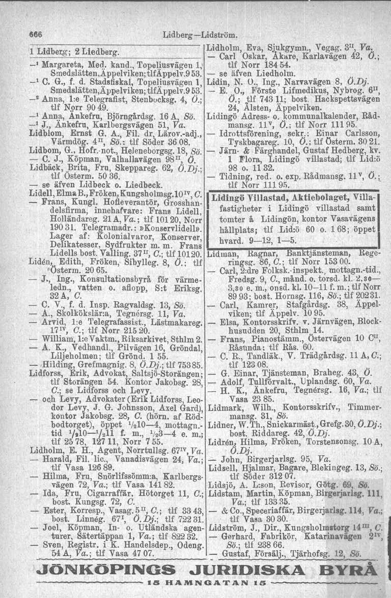 866 Lidberg-Lidström. 1 Lldberz..." 2 Liedb r e g. Lidholm, _ Carl Eva, Sjukgymn., Vegag.B", Va. Oskar, Akare Karlavägen 42, O _1 Margareta, Meq.. kand., Topeliusvägen l,' tlf Norr 184 54.