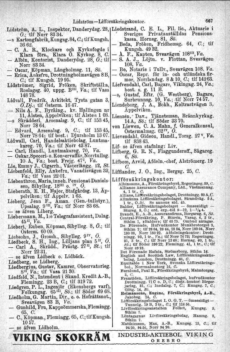 " Lidström.-Litförsäkringskontor,. 667.Lidström, A~L., Inspektor, Danderydsg. 28, Liedstrand, C. E. L., Fil. Iic., Aktuarie i " Ö.; ~tlf Norr 8334.
