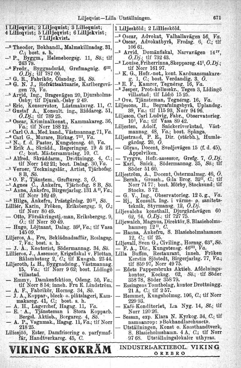 Liljeqviat-e-Lilla Utställningen. 671 1 Lilj eqv ist j 2 Liljequist;' 3 Liliequistj 1 Liljesköld; 2 Lilliesköld. 6 Lilljekvist;, Oscar, Advokat, Valhallavägen 56).,Va. 4 LiIieqvist;5, LilI.