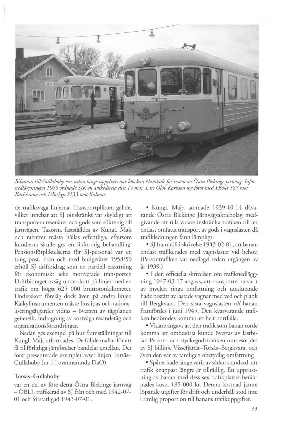 ----- Bibanan till Gullaboby var sedan länge uppriven när klockan klämtade for resten av Östra Blekinge järnväg. Infor nedläggrzingen 1965 ordnade SJK en avskedsresa den 15 maj.