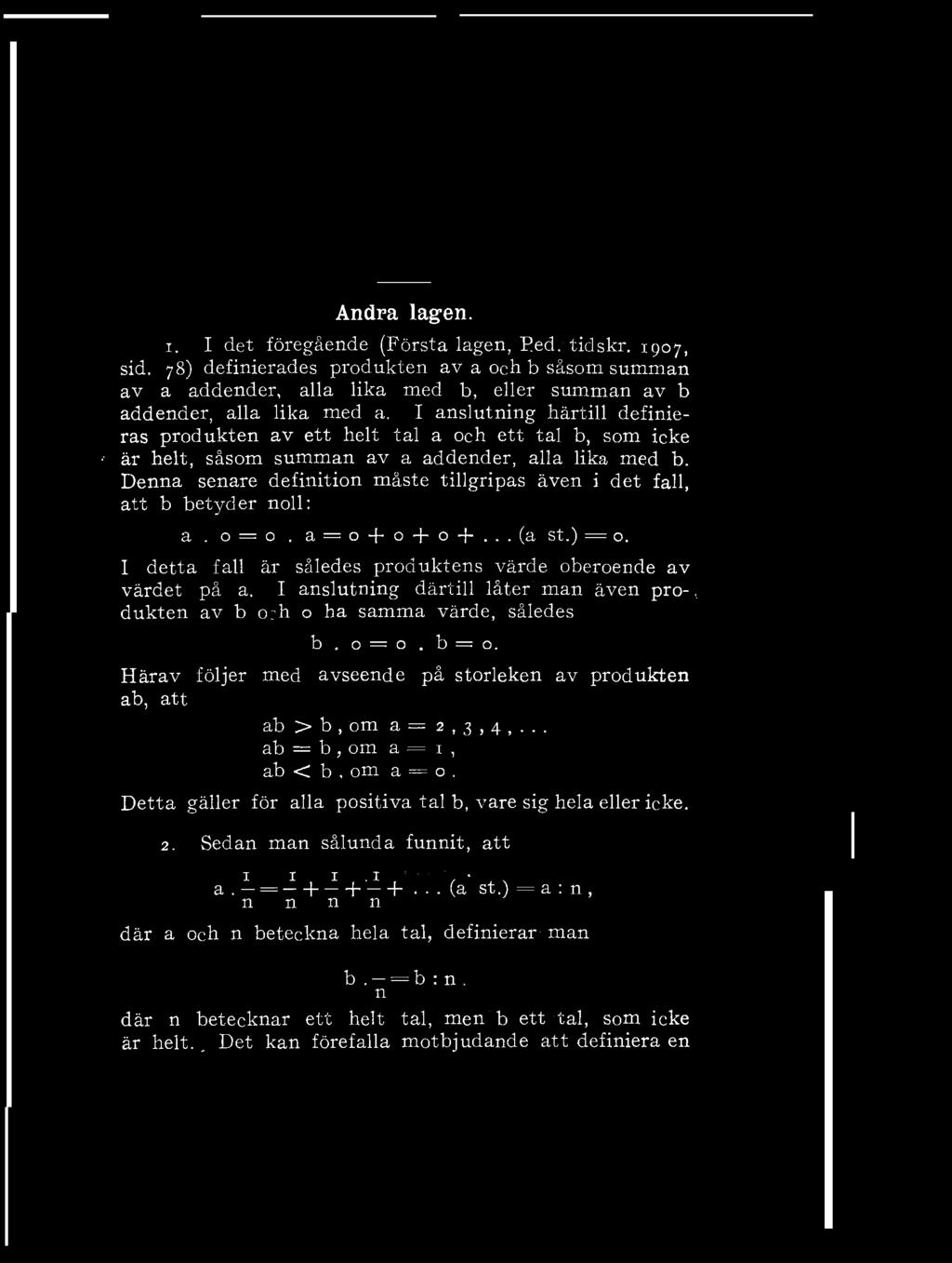 Andra lagen. 1. I det föregående (Första lagen, P.ed. tidskr. 1907, sid. 78) definierades produkten av a och b såsom summan av a addender, alla lika med b, eller summan av b addender, alla lika med a.