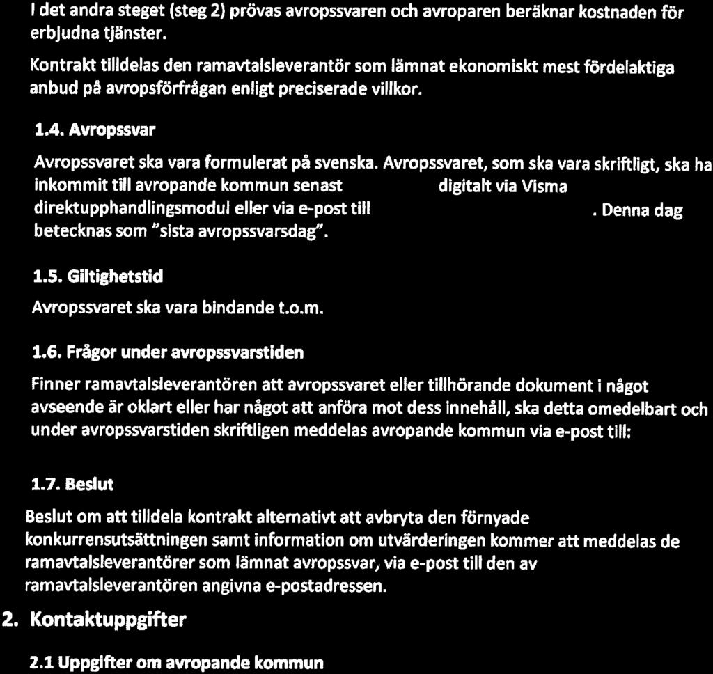Avropssvaret, som ska vara skriftligt, ska ha inkommit till avropande kommun senast 2017-04-05 digitalt via Visma direktupphandlingsmodul eller via e-post till mattias, ohansson stad. se. Denna dag betecknas som "sista avropssvarsdag".