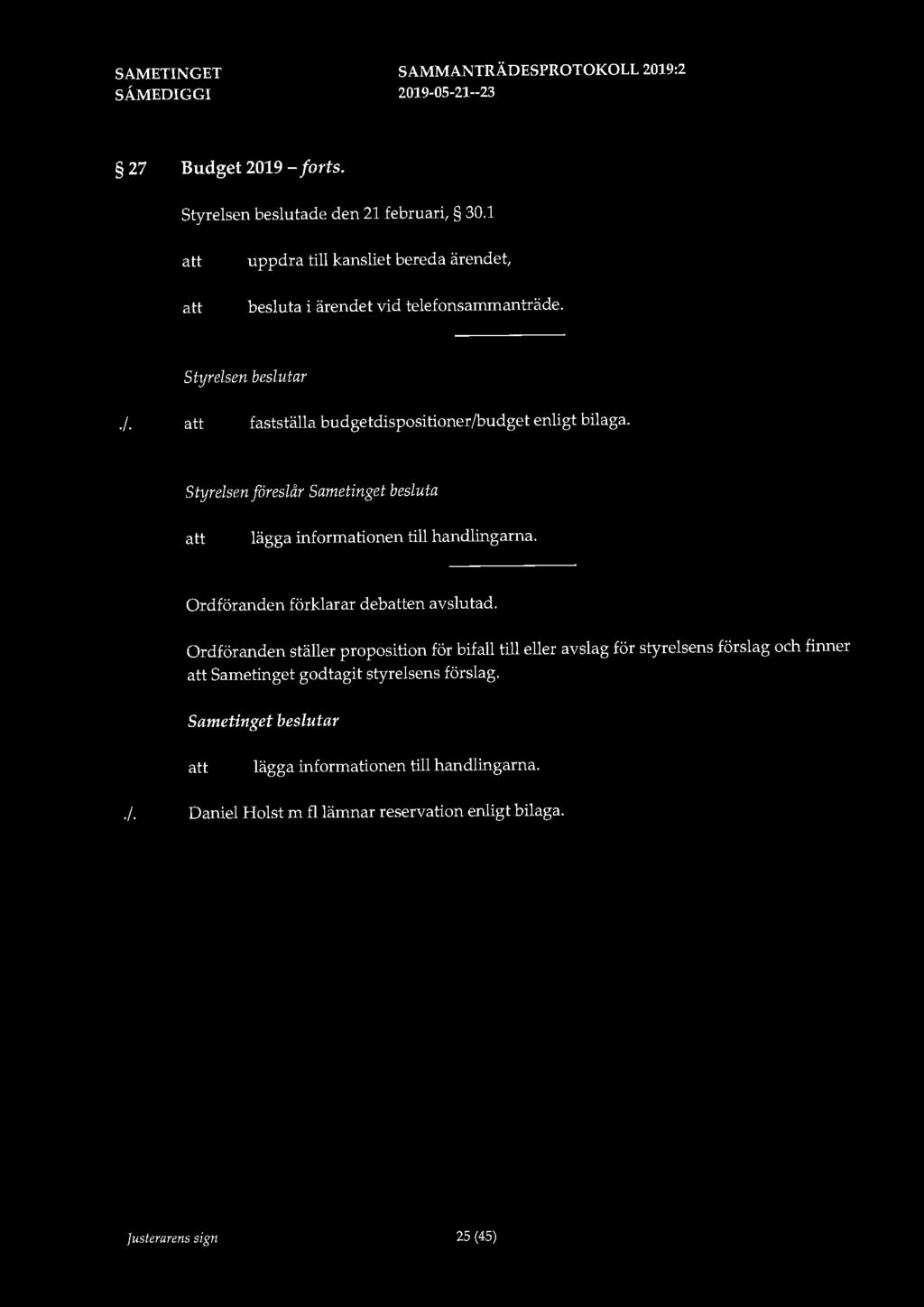 27 Budget 2019 - forts. Styrelsen beslutade den 21 februari, 30.1 uppdra till kansliet bereda ärendet, besluta i ärendet vid telefonsammanträde. Styrelsen beslutar./.