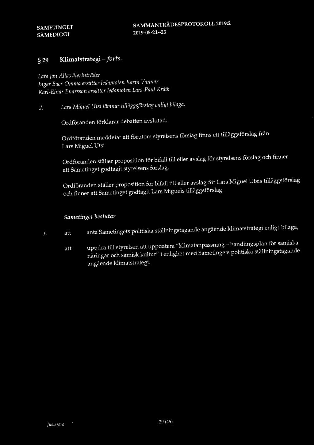 29 Klimatstrategi - forts. Lars Jon Allas återinträder Inger Baer-Omma ersätter ledamoten Karin Vannar Karl-Einar Enarsson ersätter ledamoten Lars-Paul Kråik.I. Lars Miguel Utsi lämnar tilläggsforslag enligt bilaga.