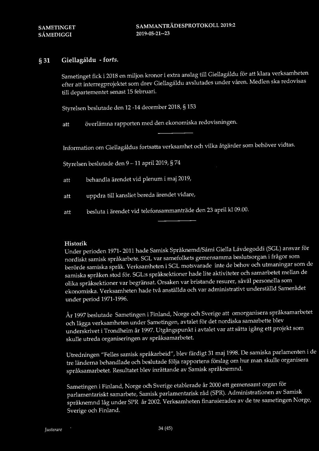 31 Giellagaldu - forts. Sametinget fick i 2018 en miljon kronor i extra anslag till Giellagaldu för klara verksamheten efter interregprojektet som drev Giellagaldu avslutades under våren.