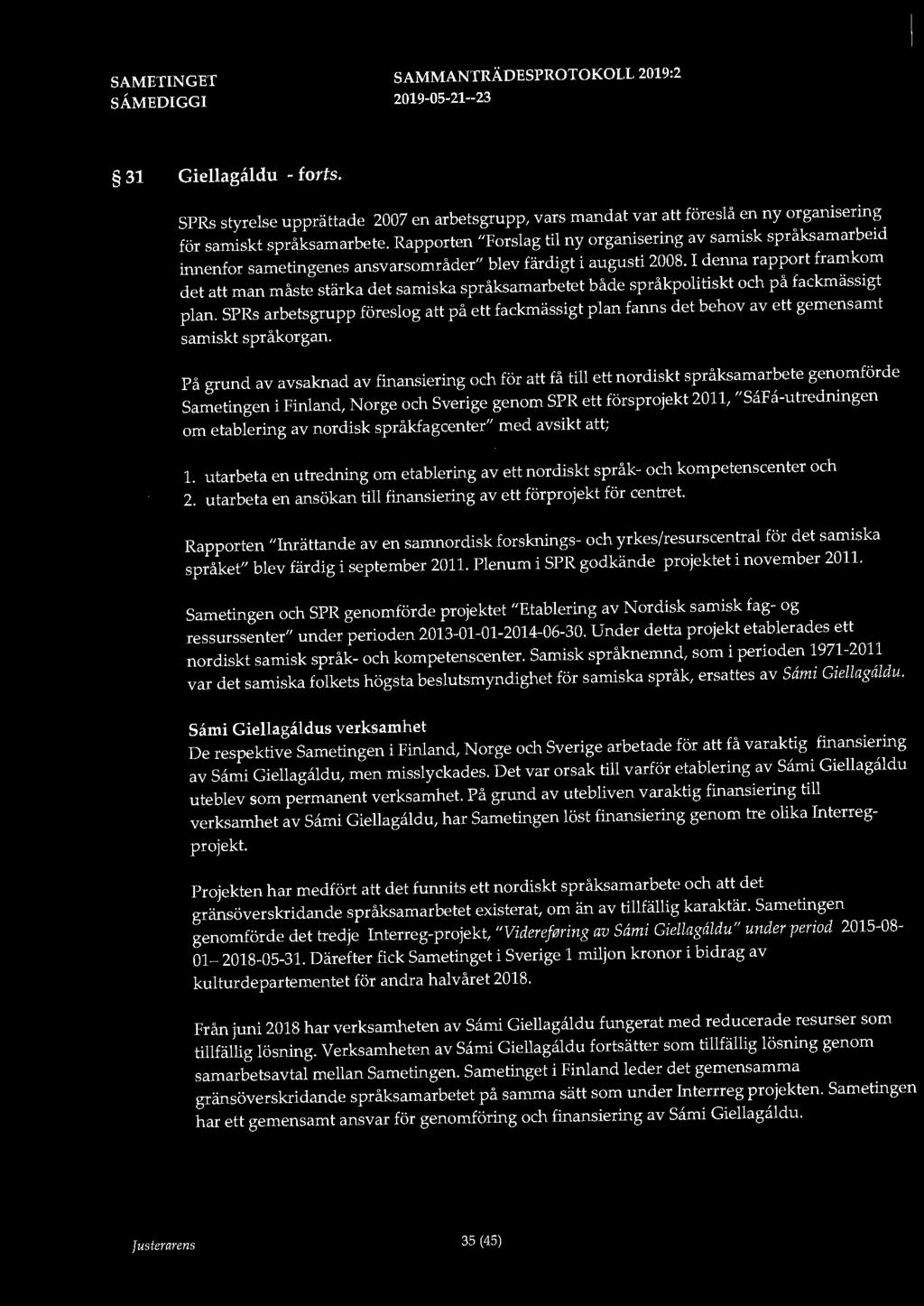 31 Giellagåldu - forts. SPRs styrelse upprättade 2007 en arbetsgrupp, vars mandat var föreslå en ny organisering för samiskt språksamarbete.