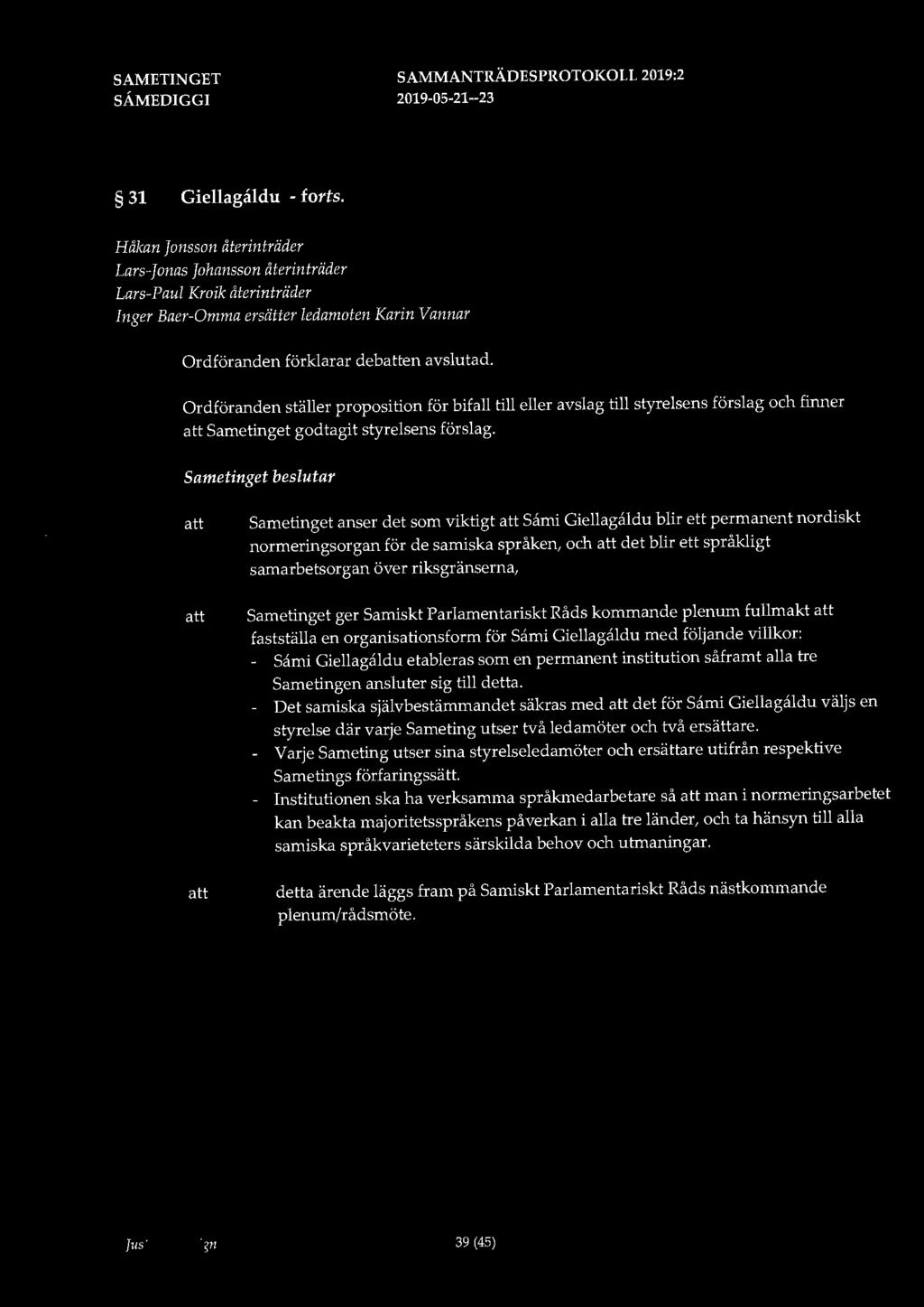 31 Giellagaldu - forts. Håkan Jonsson återinträder Lars-Jonas Johansson återinträder Lars-Paul Kroik återinträder Inger Baer-Omma ersätter ledamoten Karin Vannar Ordföranden förklarar deben avslutad.