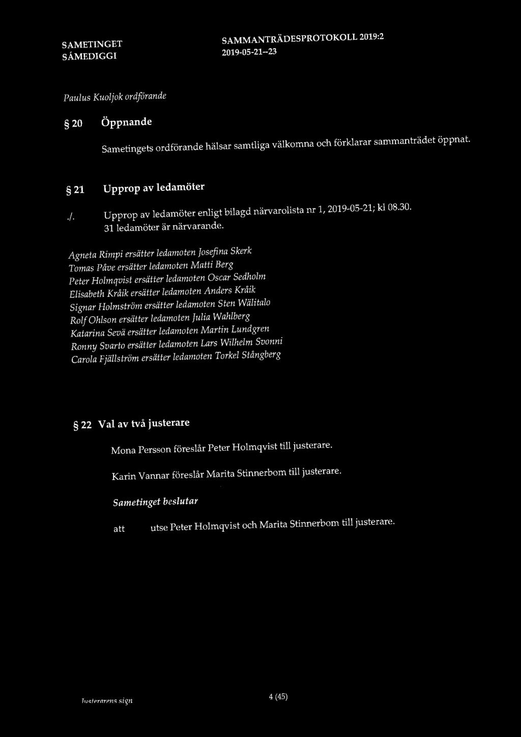 Paulus Kuoljok ordfårande 20 Öppnande Sametingets ordförande hälsar samtliga välkomna och förklarar sammanträdet öppnat. 21 Upprop av ledamöter./.