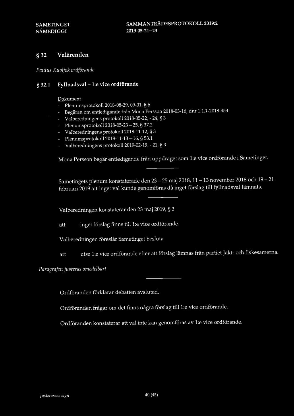 32 Valärenden Paulus Kuoljok ordfårande 32.1 Fyllnadsval - 1:e vice ordförande Dokument - Plenumsprotokoll 2018-08-29, 09-01, 6 Begäran om entledigande från Mona Persson 2018-03-16, dnr 1.1.1-2018-453 Valberedningens protokoll 2018-05-22, - 24, 3 Plenumsprotokoll 2018-05-23-25, 37.