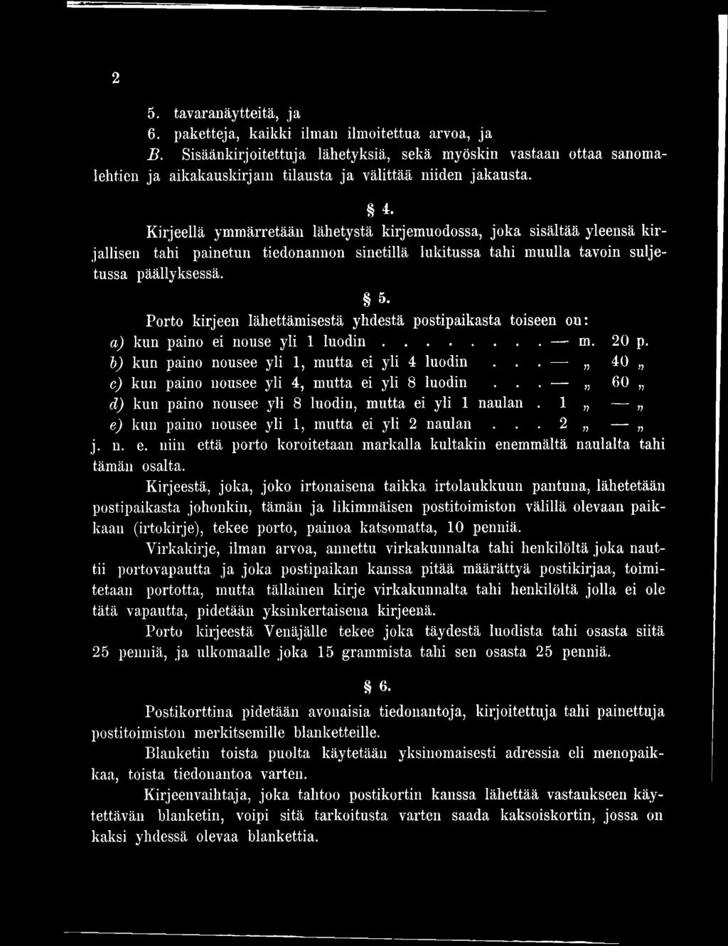 Kirjeellä ymmärretään lähetystä kirjemuodossa, joka sisältää yleensä kirjallisen tahi painetun tiedonannon sinetillä lukitussa tahi muulla tavoin suljetussa päällyksessä. 5.