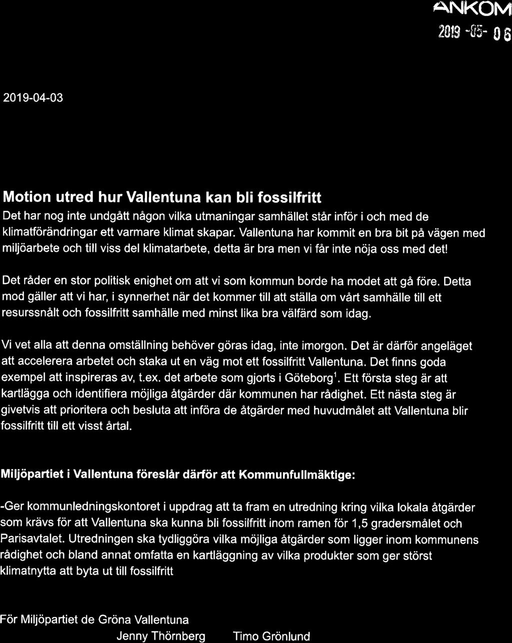 ANKOM 20t9 -{il- g g 2019-04-03 Motion utred hur Vallentuna kan bli fossilfritt Det har nog inte undgått någon vilka utmaningar samhället står inför i och med de klimatförändringar ett varmare klimat