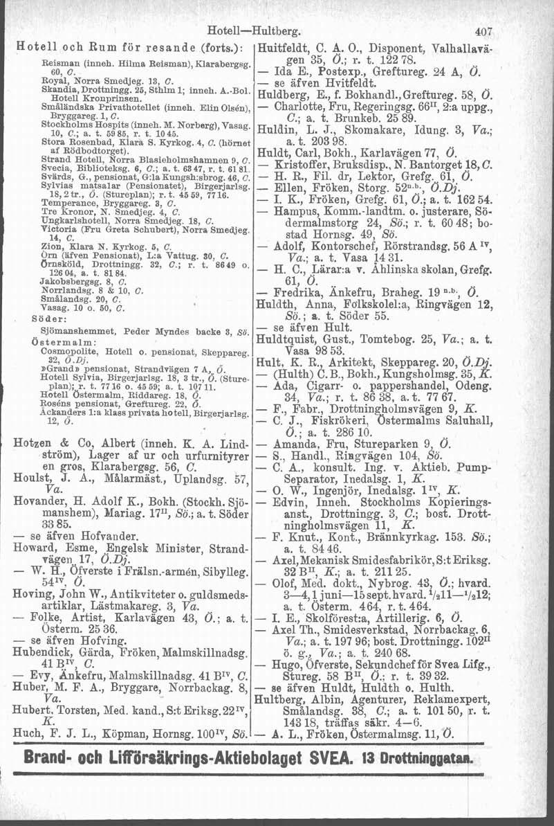 Hotell-Hultberg. 407 Hotell och Rum för resande (forts.): Huitfeldt, C. A. O., Disponent, Valhallavä- Reisman (inneh. Hilma Reisman),Klarabergsg. gen 353 O.; r' t. 122 78. 60 C. RO^^ Ida E., Postexp.