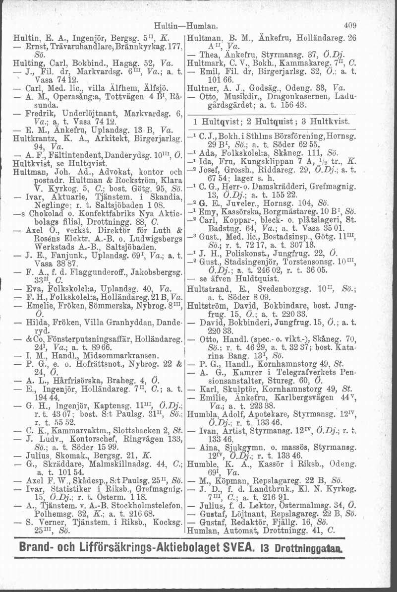 Holtin-Humlan. 409 Hnltin, E. A., Ingenjör, Bergsg. 5", K. Hultman, B. M., Änkefru, Hollandareg. 26 - Ernst, Trävaruhandlarej Brannkyrkag. 177, A II,,ya. Sö. - Thea, Ankefru, Styrmansg. 37, Ö.Dj.